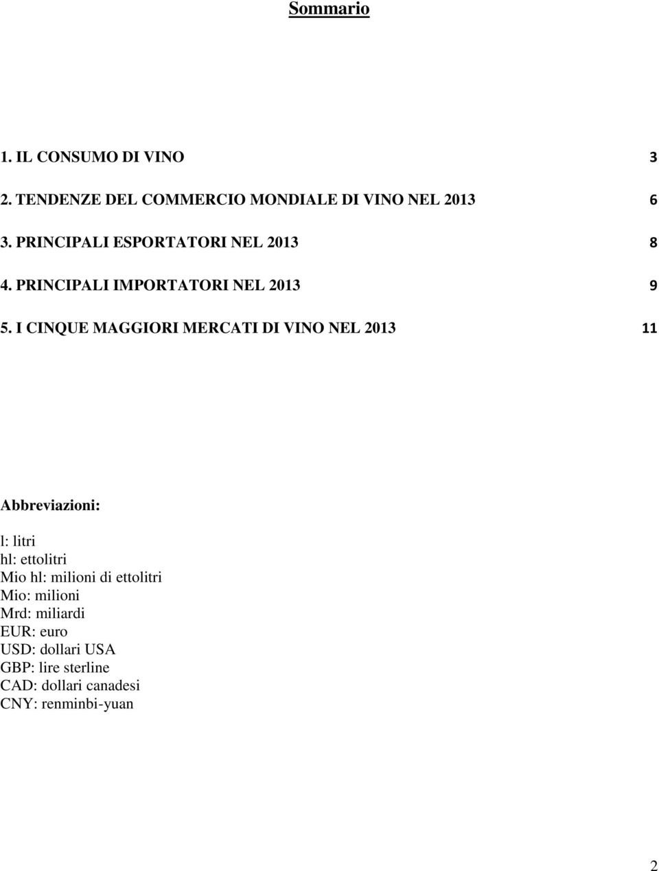 I CINQUE MAGGIORI MERCATI DI VINO NEL 2013 11 Abbreviazioni: l: litri hl: ettolitri Mio hl: