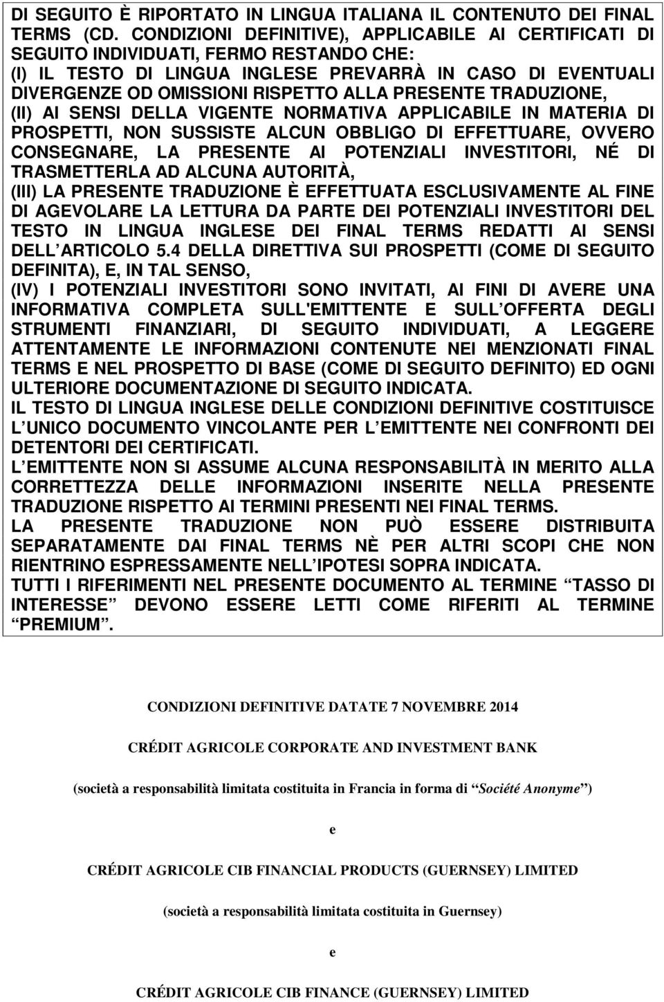 PRESENTE TRADUZIONE, (II) AI SENSI DELLA VIGENTE NORMATIVA APPLICABILE IN MATERIA DI PROSPETTI, NON SUSSISTE ALCUN OBBLIGO DI EFFETTUARE, OVVERO CONSEGNARE, LA PRESENTE AI POTENZIALI INVESTITORI, NÉ