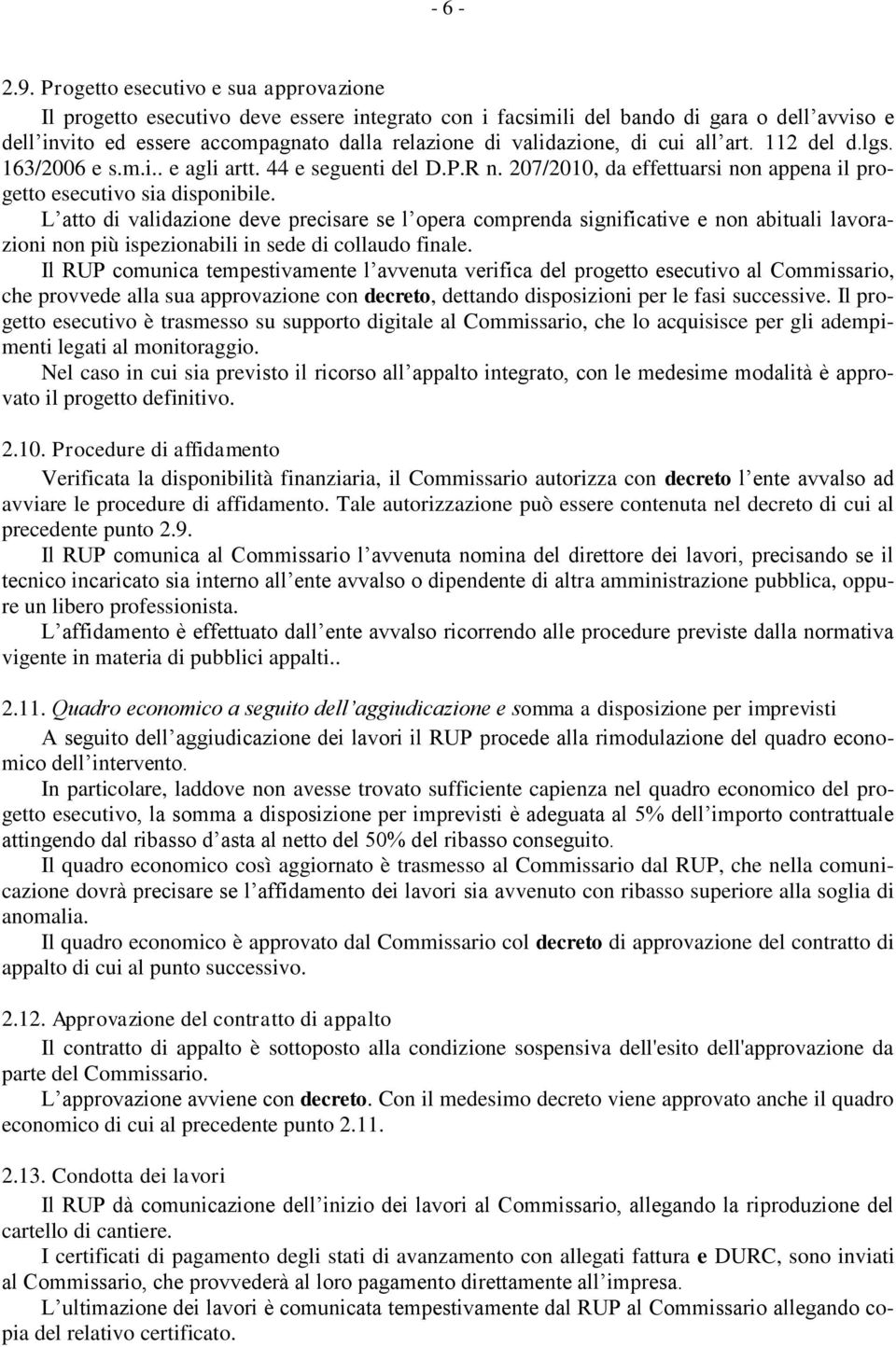 di cui all art. 11 del d.lgs. 163/006 e s.m.i.. e agli artt. 44 e seguenti del D.P.R n. 07/010, da effettuarsi non appena il progetto esecutivo sia disponibile.