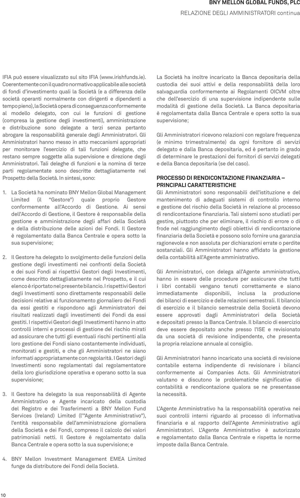 la Società opera di conseguenza conformemente al modello delegato, con cui le funzioni di gestione (compresa la gestione degli investimenti), amministrazione e distribuzione sono delegate a terzi