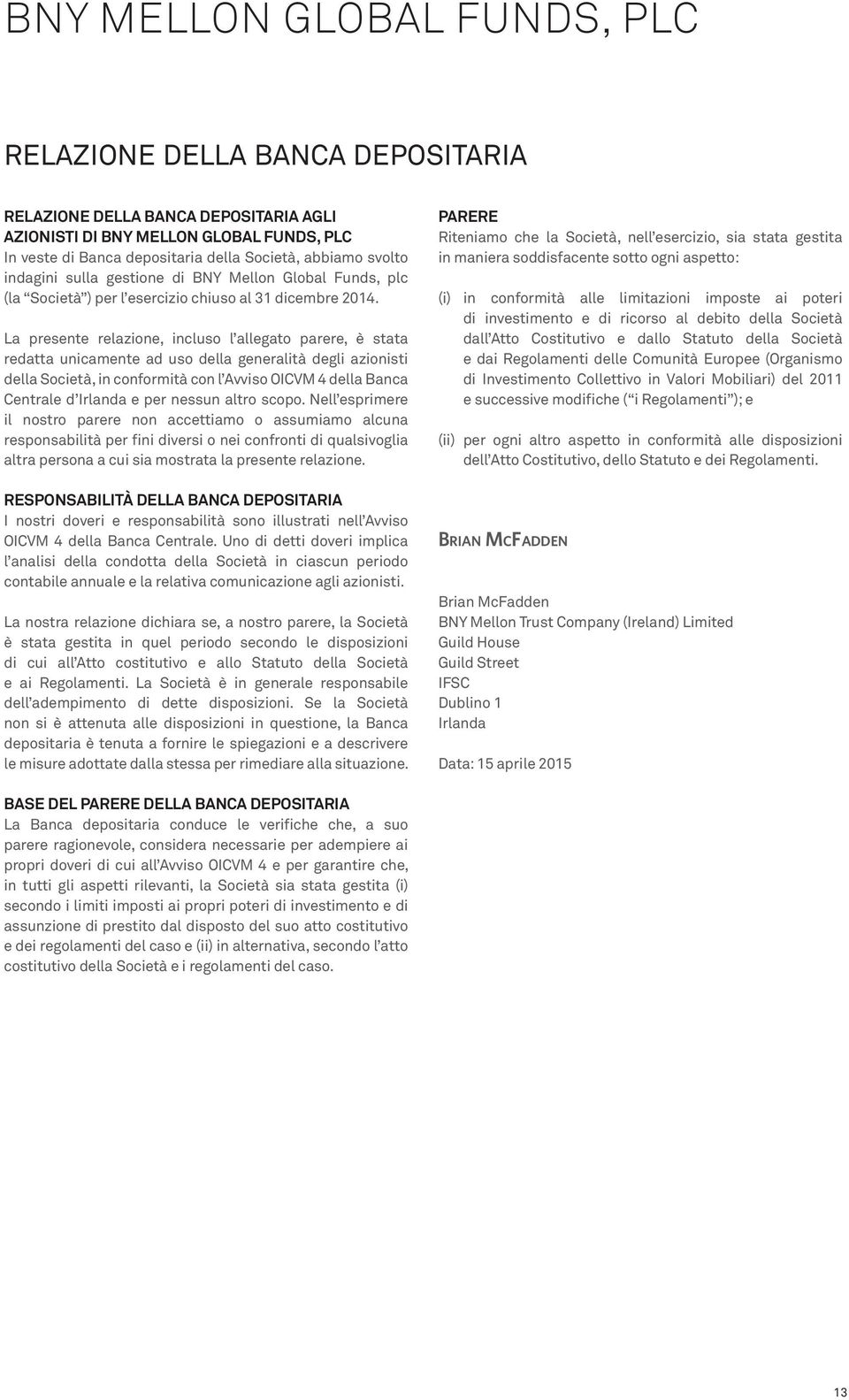 La presente relazione, incluso l allegato parere, è stata redatta unicamente ad uso della generalità degli azionisti della Società, in conformità con l Avviso OICVM 4 della Banca Centrale d Irlanda e