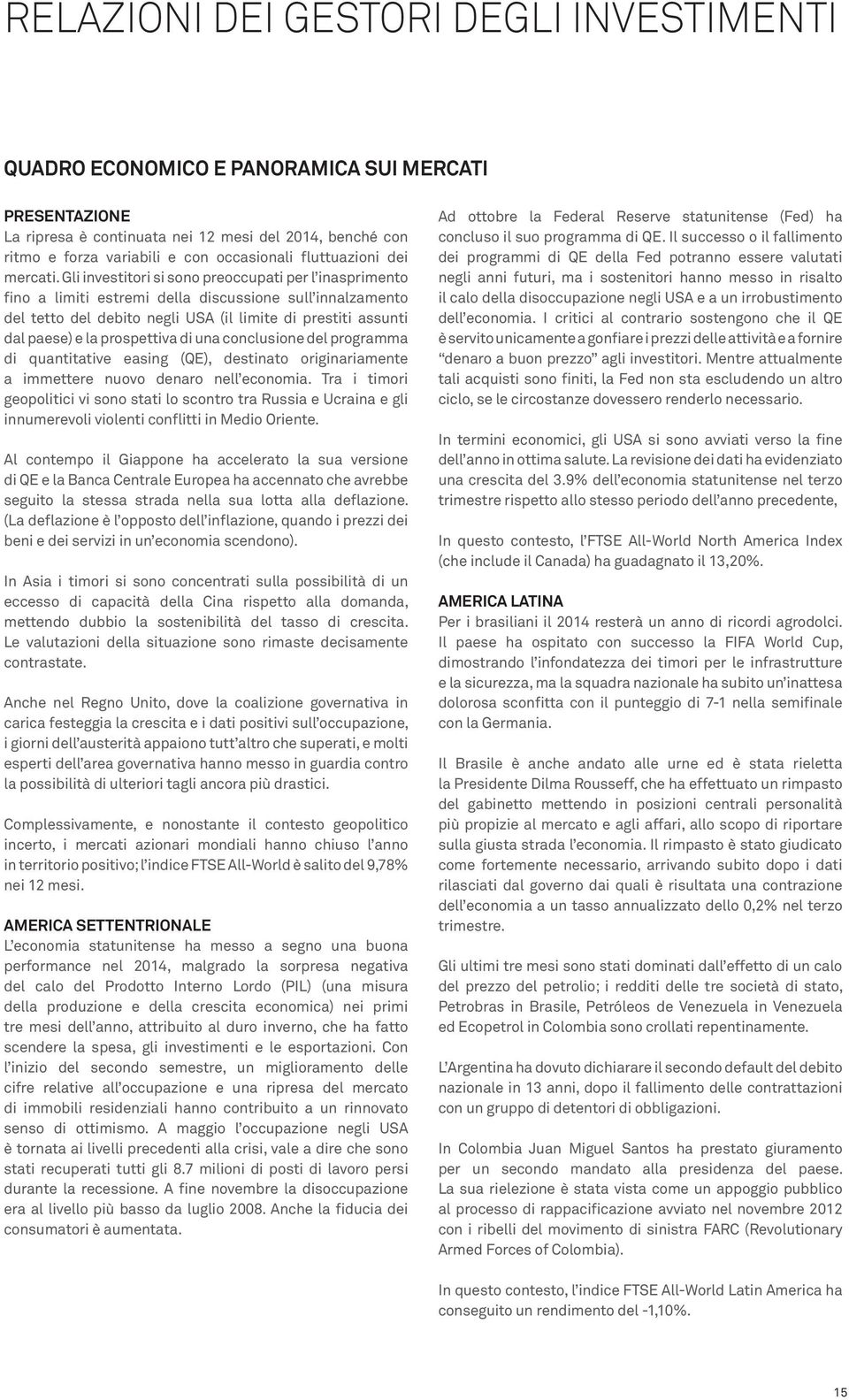 Gli investitori si sono preoccupati per l inasprimento fino a limiti estremi della discussione sull innalzamento del tetto del debito negli USA (il limite di prestiti assunti dal paese) e la