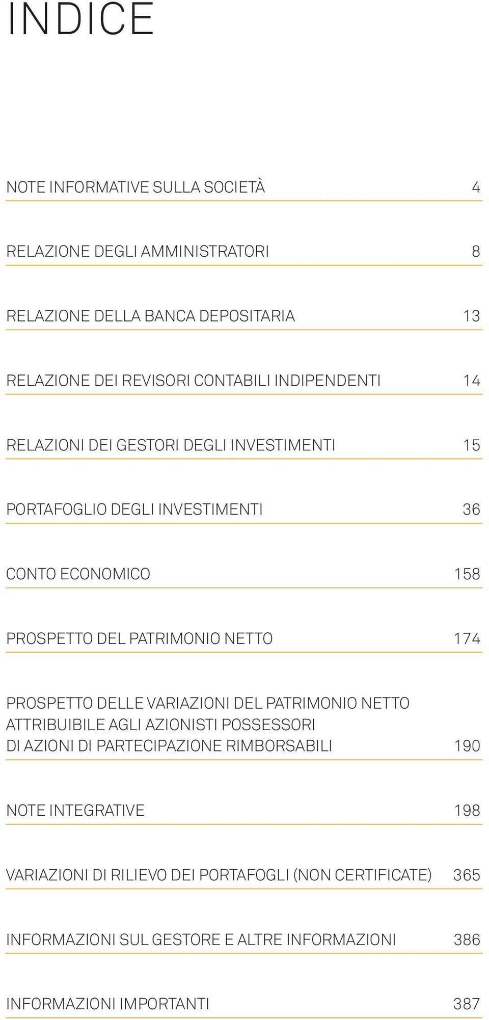 174 PROSPETTO DELLE VARIAZIONI DEL PATRIMONIO NETTO ATTRIBUIBILE AGLI AZIONISTI POSSESSORI DI AZIONI DI PARTECIPAZIONE RIMBORSABILI 190 NOTE