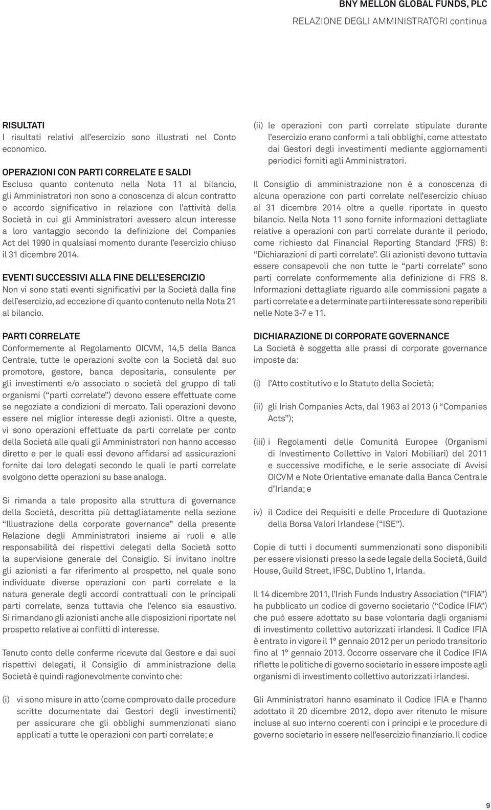 attività della Società in cui gli Amministratori avessero alcun interesse a loro vantaggio secondo la definizione del Companies Act del 1990 in qualsiasi momento durante l esercizio chiuso il 31