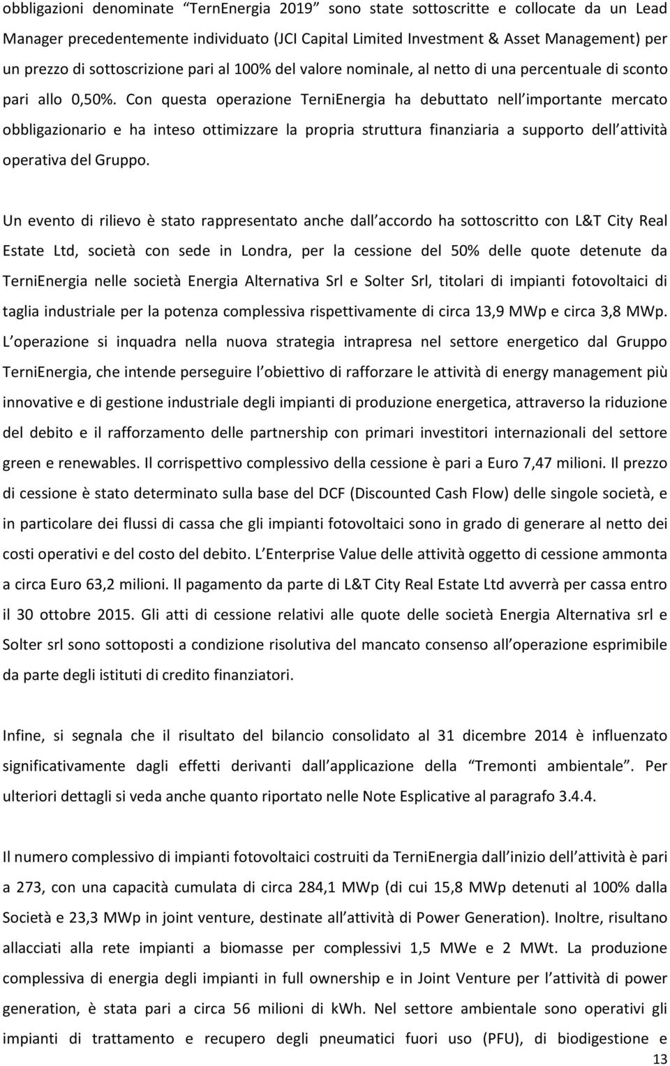 Con questa operazione TerniEnergia ha debuttato nell importante mercato obbligazionario e ha inteso ottimizzare la propria struttura finanziaria a supporto dell attività operativa del Gruppo.