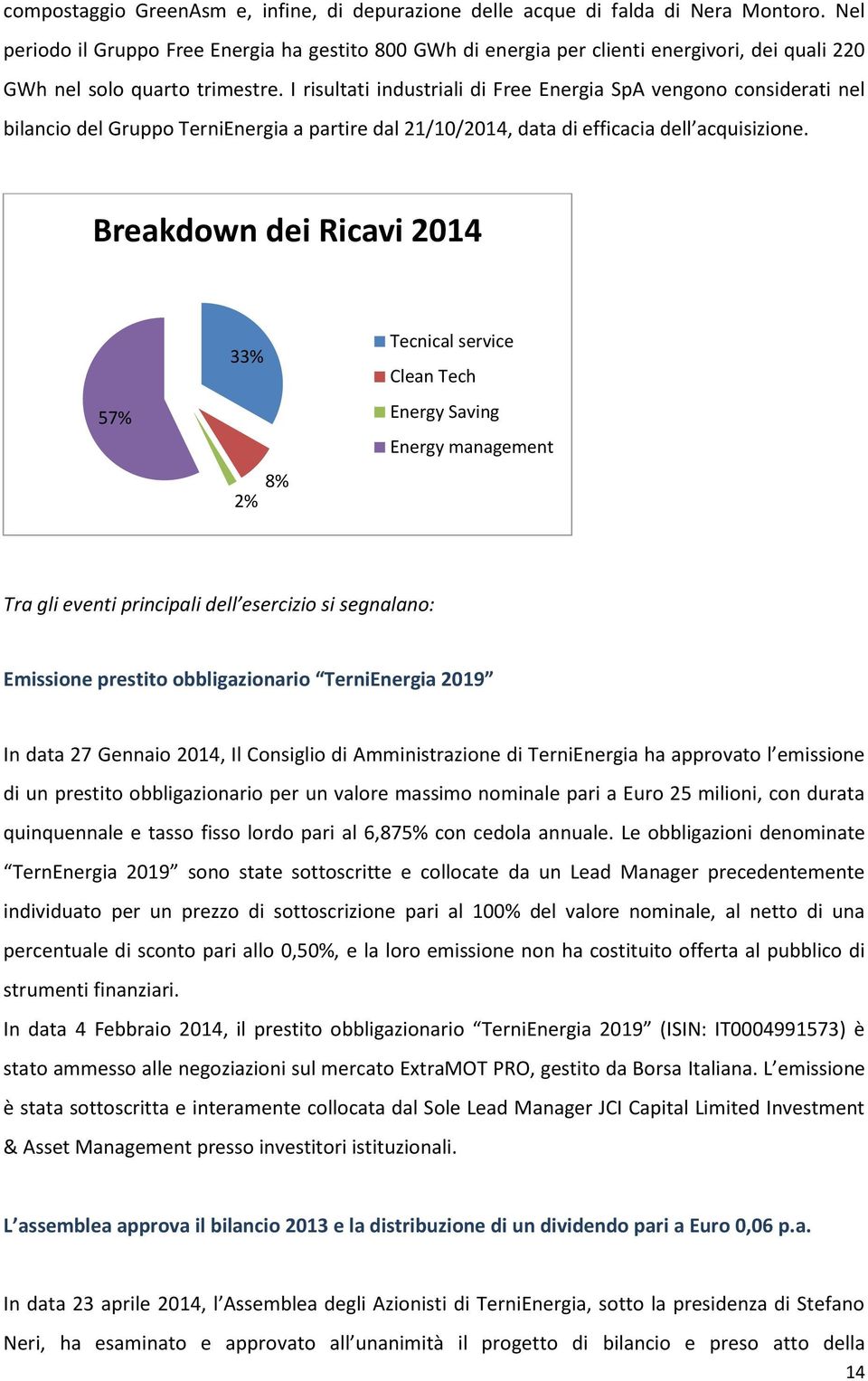 I risultati industriali di Free Energia SpA vengono considerati nel bilancio del Gruppo TerniEnergia a partire dal 21/10/2014, data di efficacia dell acquisizione.