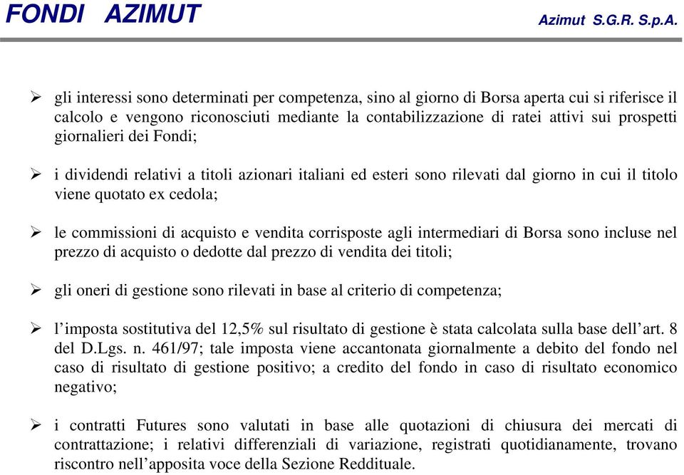 corrisposte agli intermediari di Borsa sono incluse nel prezzo di acquisto o dedotte dal prezzo di vendita dei titoli; gli oneri di gestione sono rilevati in base al criterio di competenza; l imposta