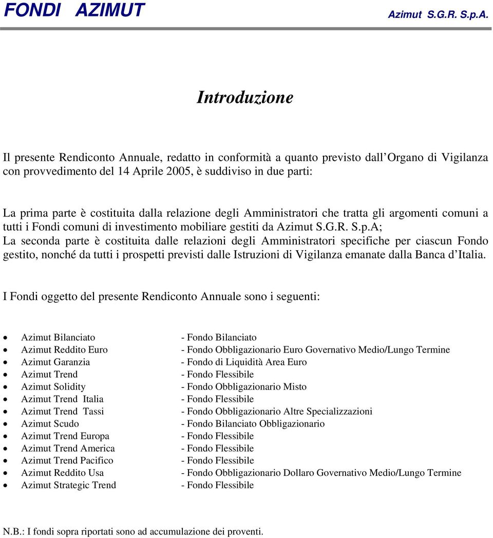 dalle relazioni degli Amministratori specifiche per ciascun Fondo gestito, nonché da tutti i prospetti previsti dalle Istruzioni di Vigilanza emanate dalla Banca d Italia.