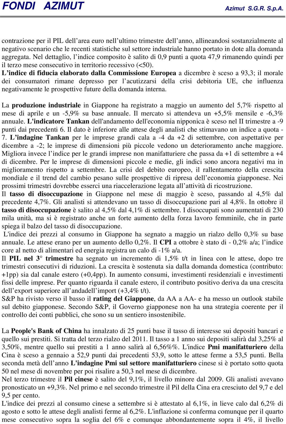 L indice di fiducia elaborato dalla Commissione Europea a dicembre è sceso a 93,3; il morale dei consumatori rimane depresso per l acutizzarsi della crisi debitoria UE, che influenza negativamente le