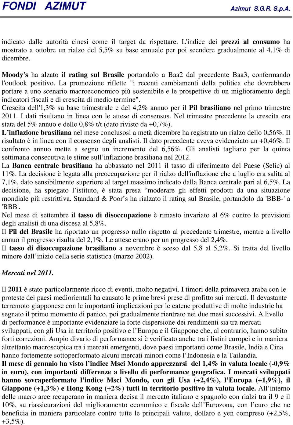 Moody's ha alzato il rating sul Brasile portandolo a Baa2 dal precedente Baa3, confermando l'outlook positivo.