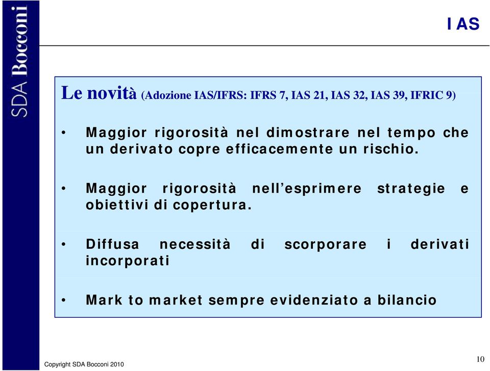 rischio. Maggior rigorosità nell esprimere strategie e obiettivi di copertura.