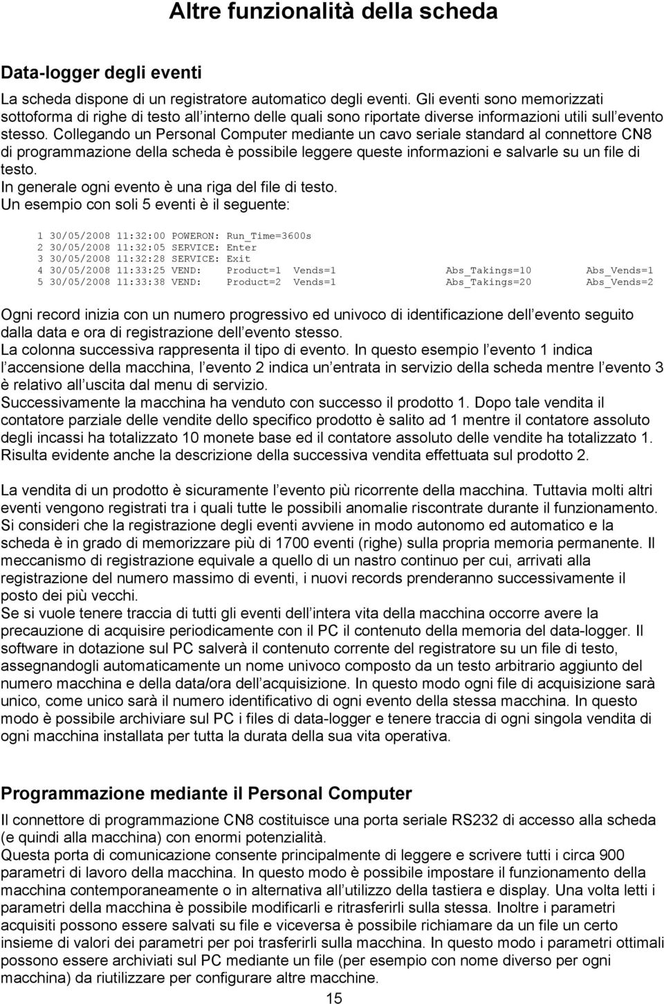 Collegando un Personal Computer mediante un cavo seriale standard al connettore CN8 di programmazione della scheda è possibile leggere queste informazioni e salvarle su un file di testo.