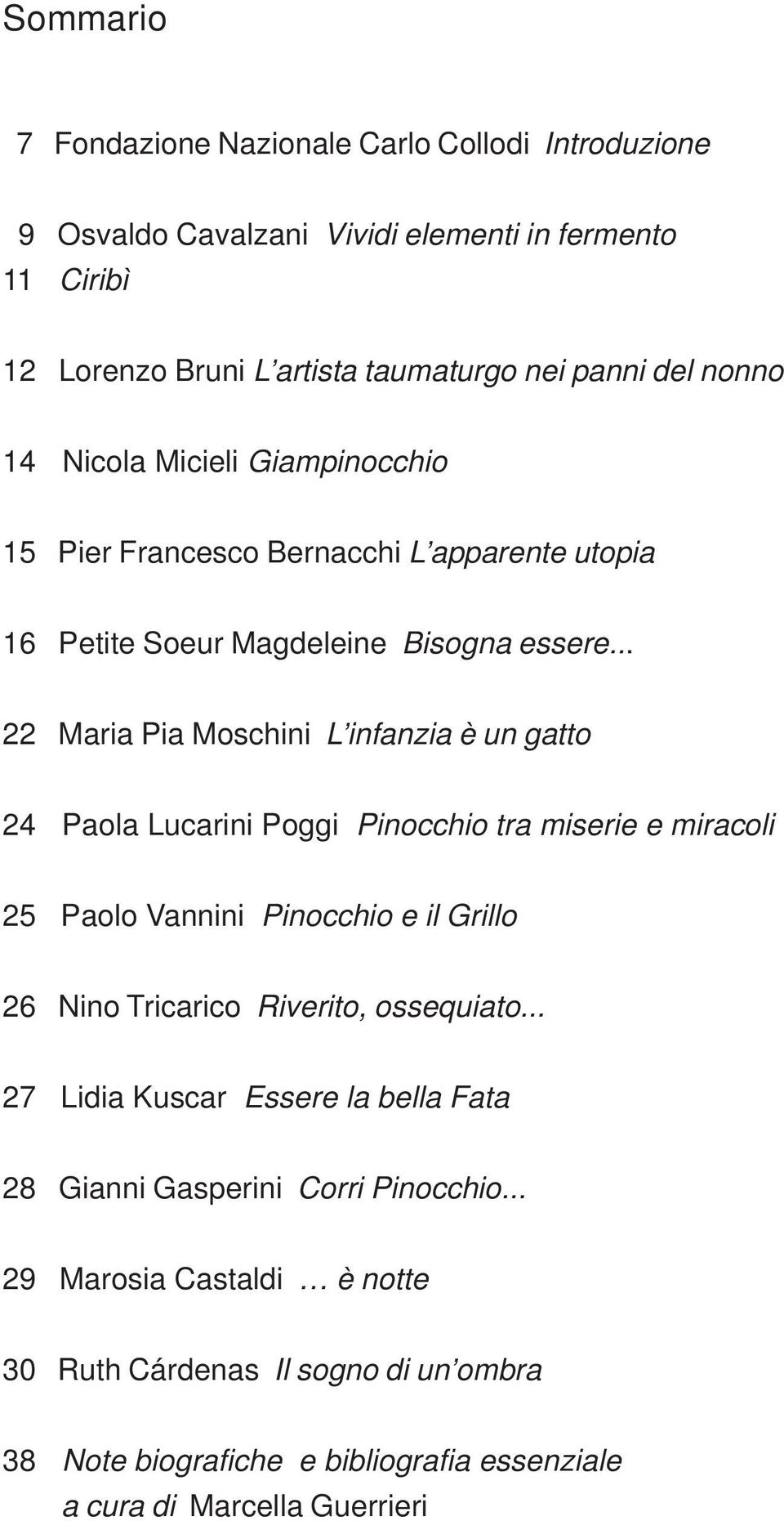 .. 22 Maria Pia Moschini L infanzia è un gatto 24 Paola Lucarini Poggi Pinocchio tra miserie e miracoli 25 Paolo Vannini Pinocchio e il Grillo 26 Nino Tricarico Riverito,