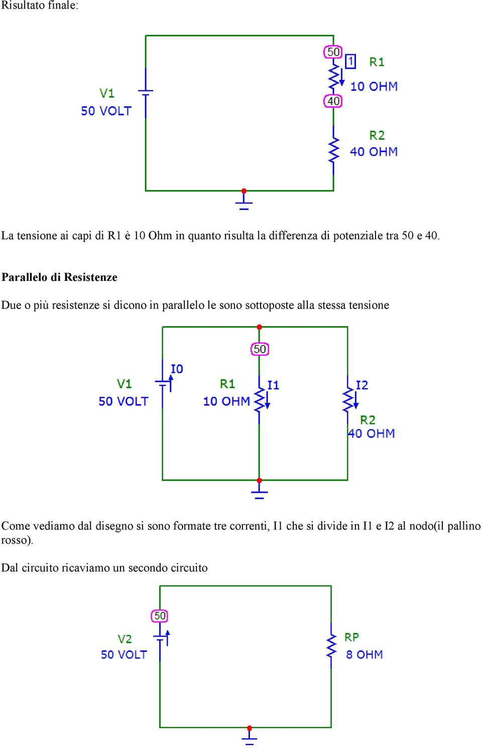 Parallelo di Resistenze Due o più resistenze si dicono in parallelo le sono sottoposte alla