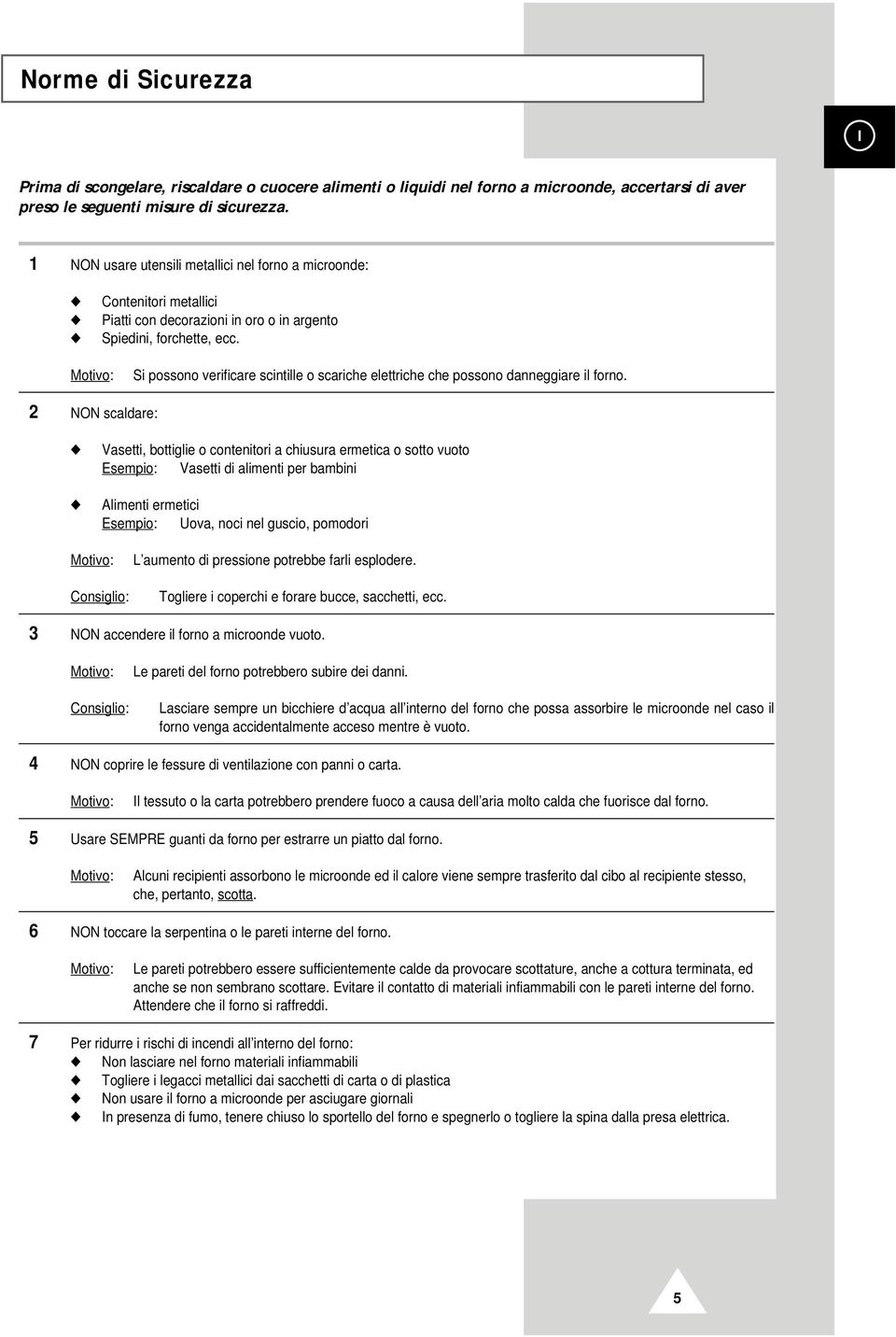 Motivo: Si possono verificare scintille o scariche elettriche che possono danneggiare il forno.