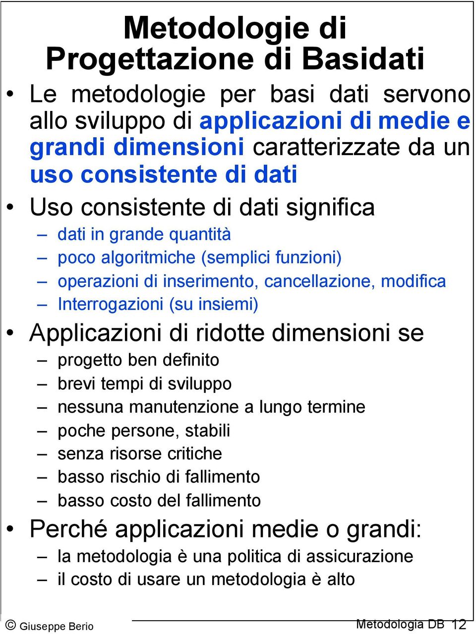 Applicazioni di ridotte dimensioni se progetto ben definito brevi tempi di sviluppo nessuna manutenzione a lungo termine poche persone, stabili senza risorse critiche basso