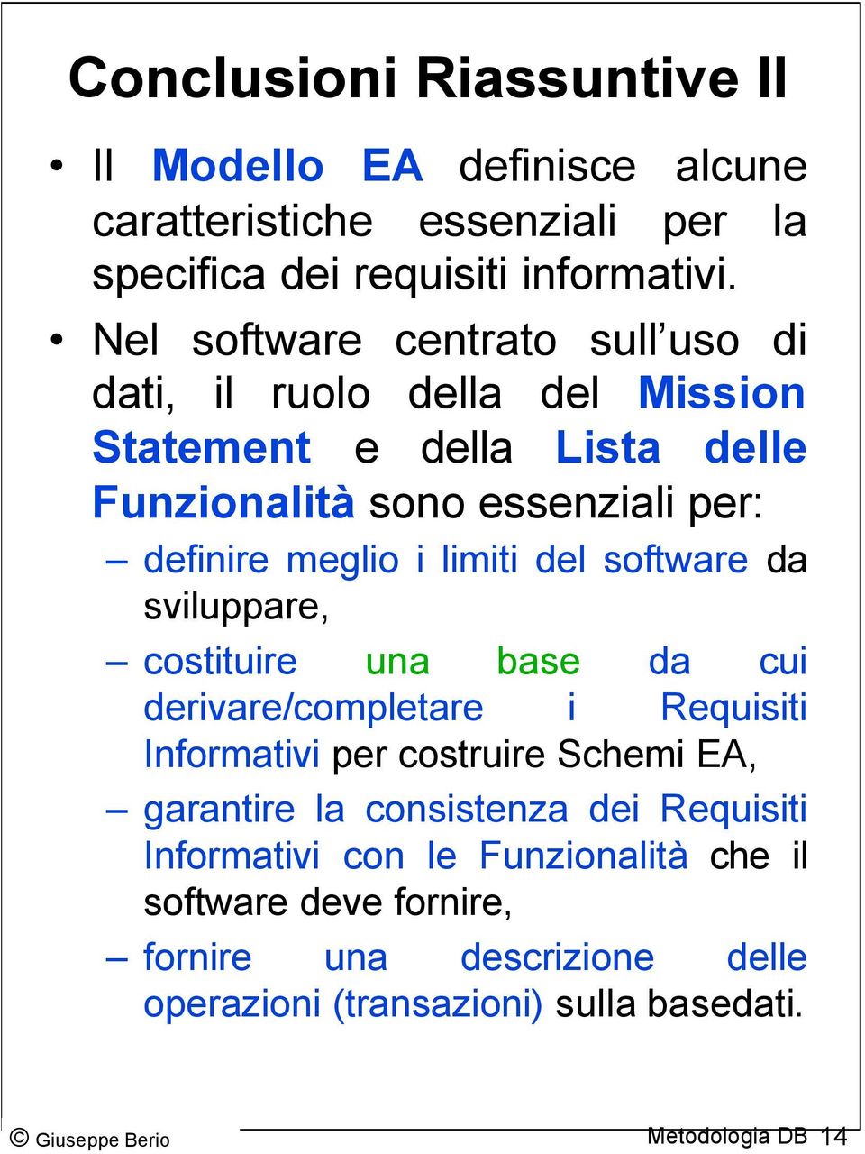 limiti del software da sviluppare, costituire una base da cui derivare/completare i Requisiti Informativi per costruire Schemi EA, garantire la