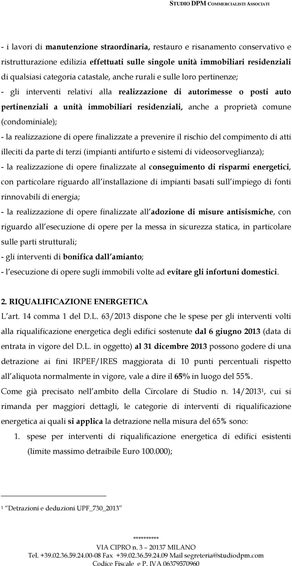 - la realizzazione di opere finalizzate a prevenire il rischio del compimento di atti illeciti da parte di terzi (impianti antifurto e sistemi di videosorveglianza); - la realizzazione di opere