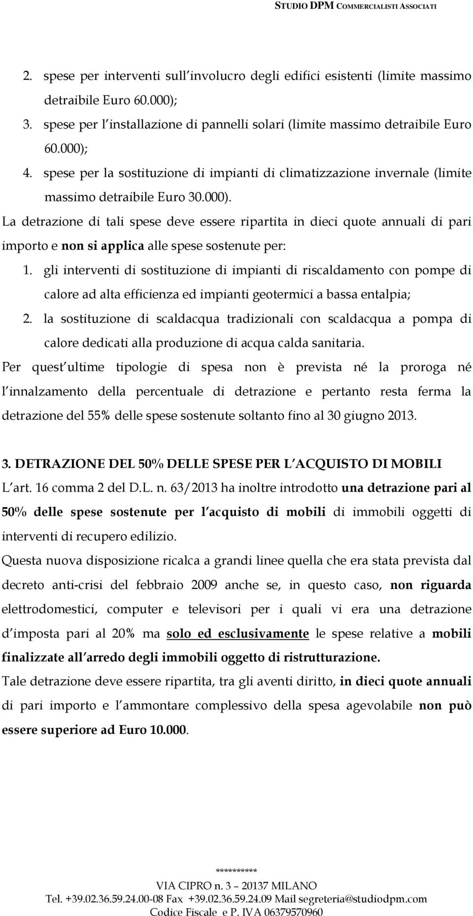 La detrazione di tali spese deve essere ripartita in dieci quote annuali di pari importo e non si applica alle spese sostenute per: 1.