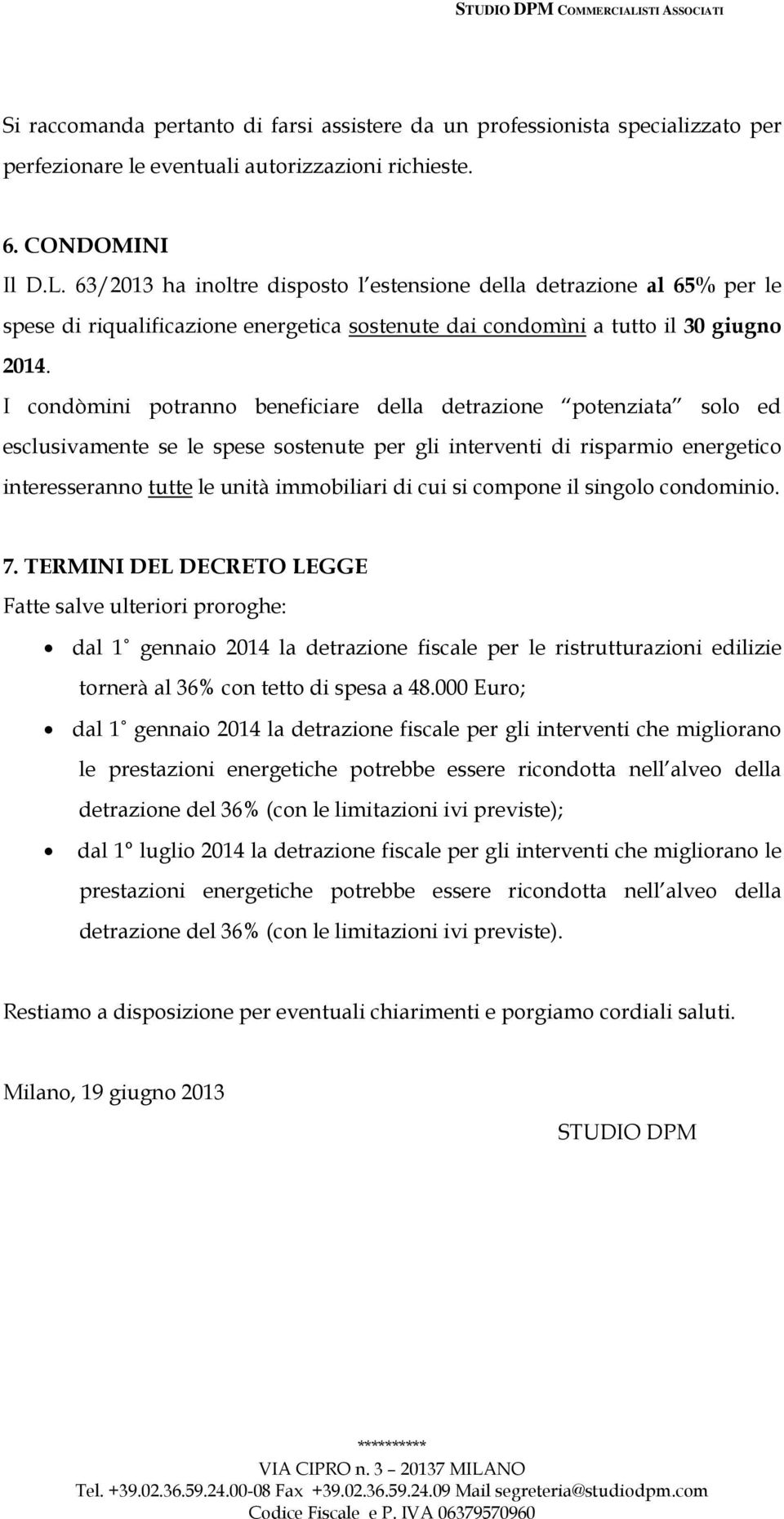 I condòmini potranno beneficiare della detrazione potenziata solo ed esclusivamente se le spese sostenute per gli interventi di risparmio energetico interesseranno tutte le unità immobiliari di cui