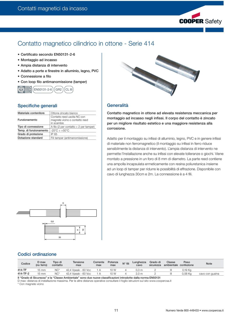 Funzionamento magnete vicino o contatto reed in scambio Tipo di connessione A filo (2 per contatto + 2 per tamper) Temp.