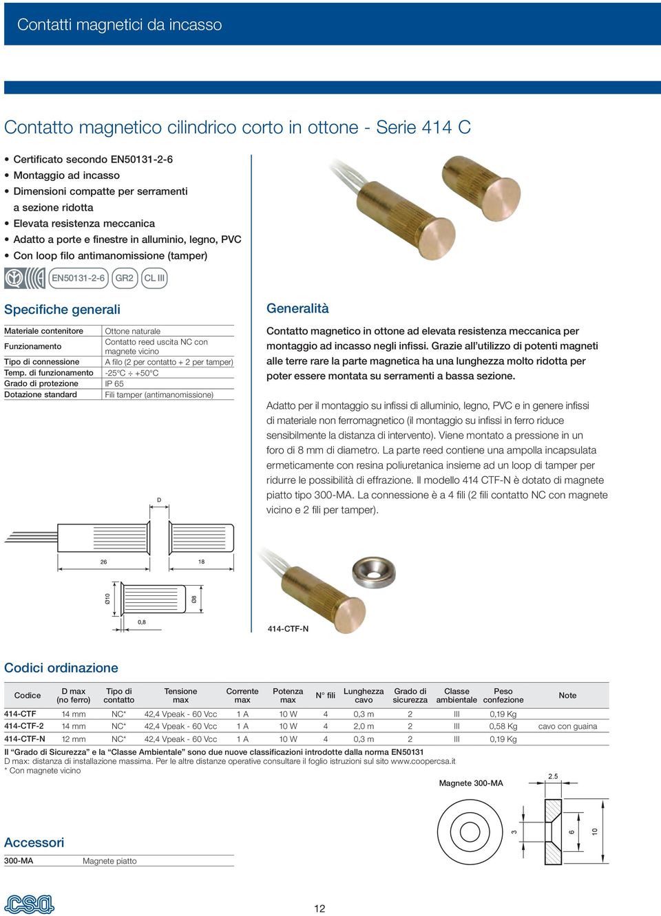 naturale Funzionamento Contatto reed uscita NC con magnete vicino Tipo di connessione A filo (2 per contatto + 2 per tamper) Temp.