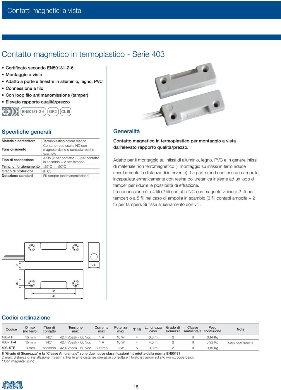 Funzionamento magnete vicino o contatto reed in scambio Tipo di connessione A filo (2 per contatto - 3 per contatto in scambio + 2 per tamper) Temp.