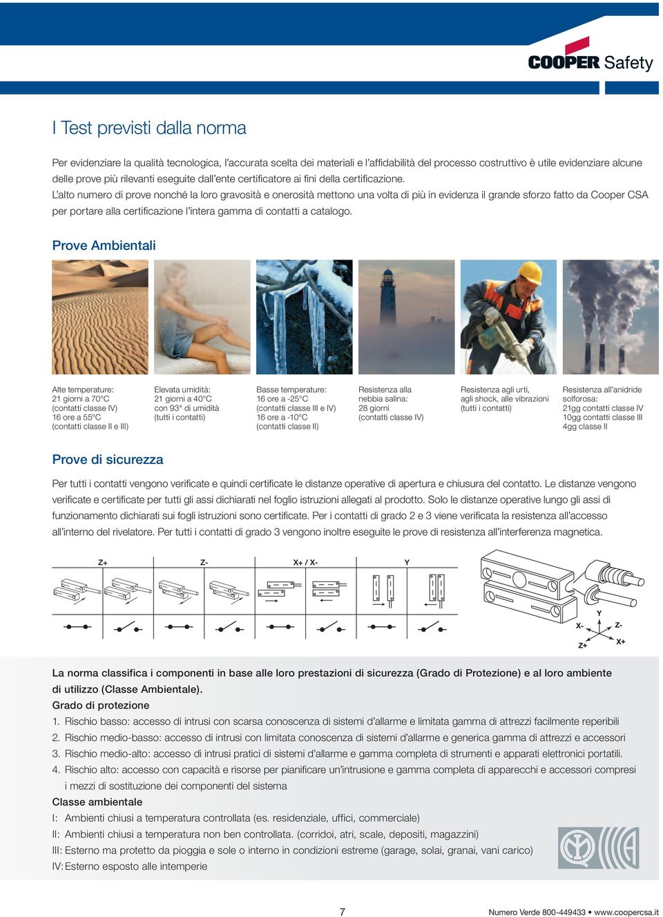 L alto numero di prove nonché la loro gravosità e onerosità mettono una volta di più in evidenza il grande sforzo fatto da Cooper CSA per portare alla certificazione l intera gamma di contatti a