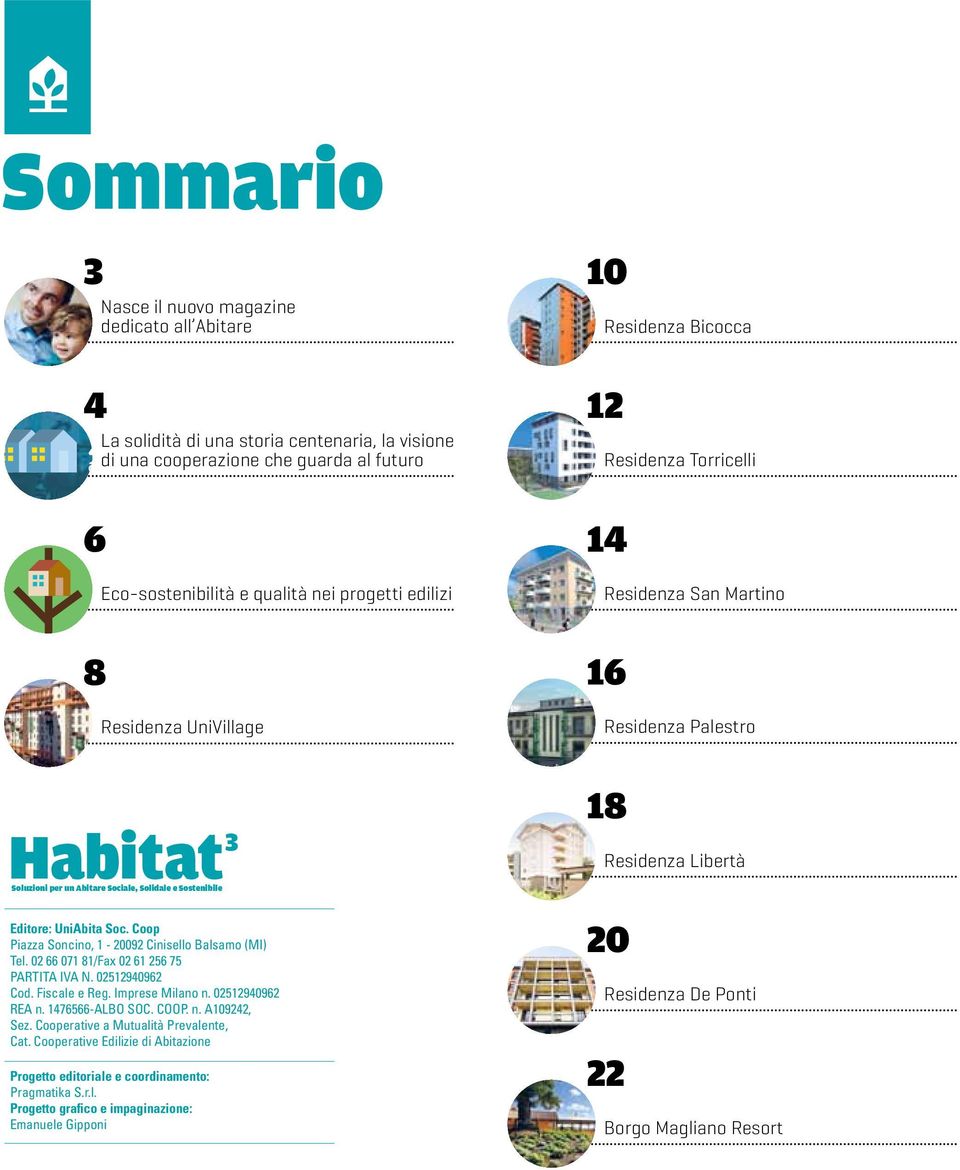 progetti edilizi 8 2.135 box Residenza UniVillage 300 milioni patrimonio netto 3 Habitat Soluzioni per un Abitare Sociale, Solidale e Sostenibile Editore: UniAbita Soc.