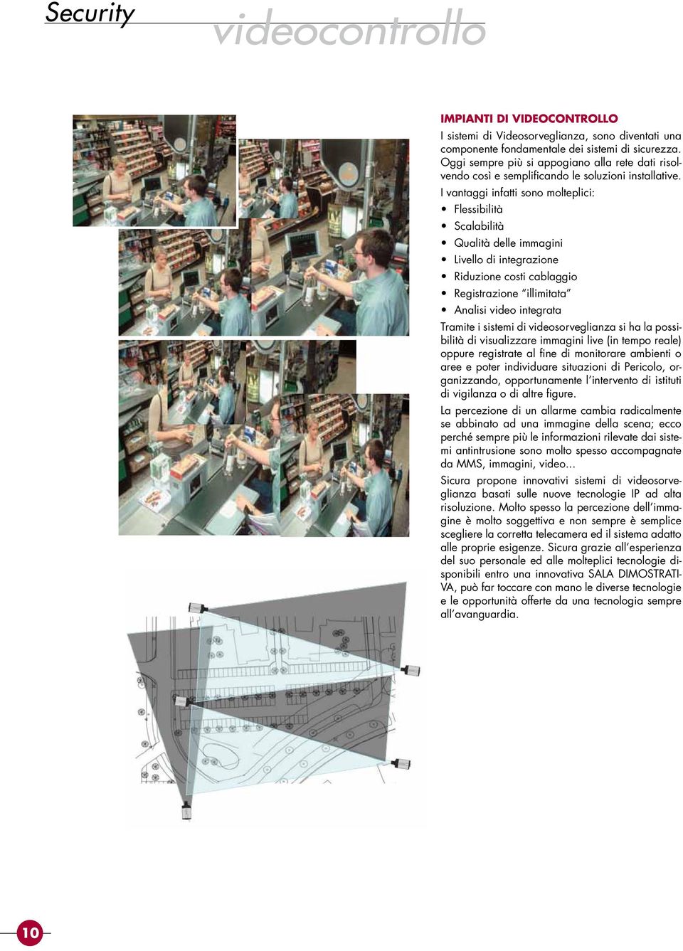 I vantaggi infatti sono molteplici: Flessibilità Scalabilità Qualità delle immagini Livello di integrazione Riduzione costi cablaggio Registrazione illimitata Analisi video integrata Tramite i