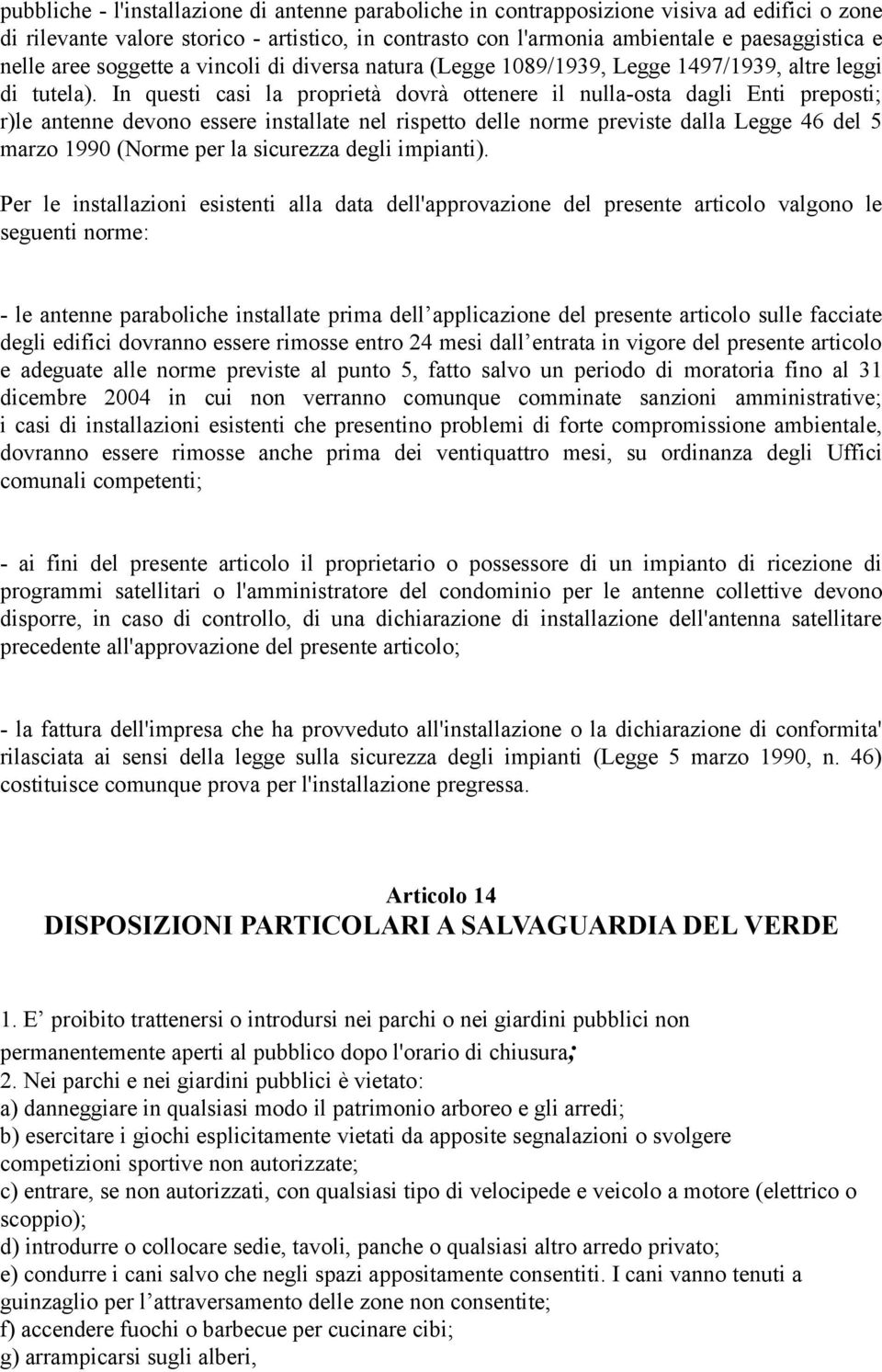 In questi casi la proprietà dovrà ottenere il nulla-osta dagli Enti preposti; r)le antenne devono essere installate nel rispetto delle norme previste dalla Legge 46 del 5 marzo 1990 (Norme per la