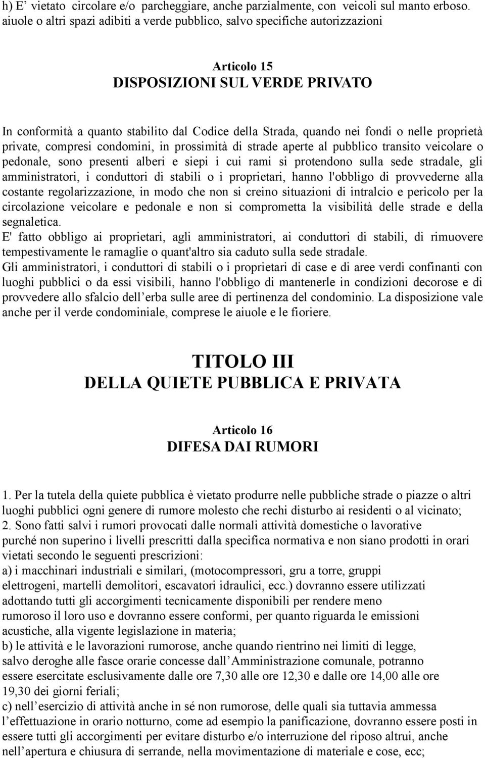 nelle proprietà private, compresi condomini, in prossimità di strade aperte al pubblico transito veicolare o pedonale, sono presenti alberi e siepi i cui rami si protendono sulla sede stradale, gli