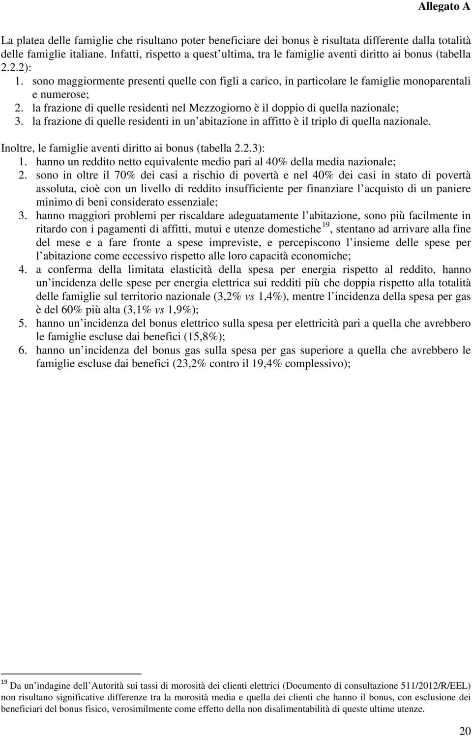 sono maggiormente presenti quelle con figli a carico, in particolare le famiglie monoparentali e numerose; 2. la frazione di quelle residenti nel Mezzogiorno è il doppio di quella nazionale; 3.