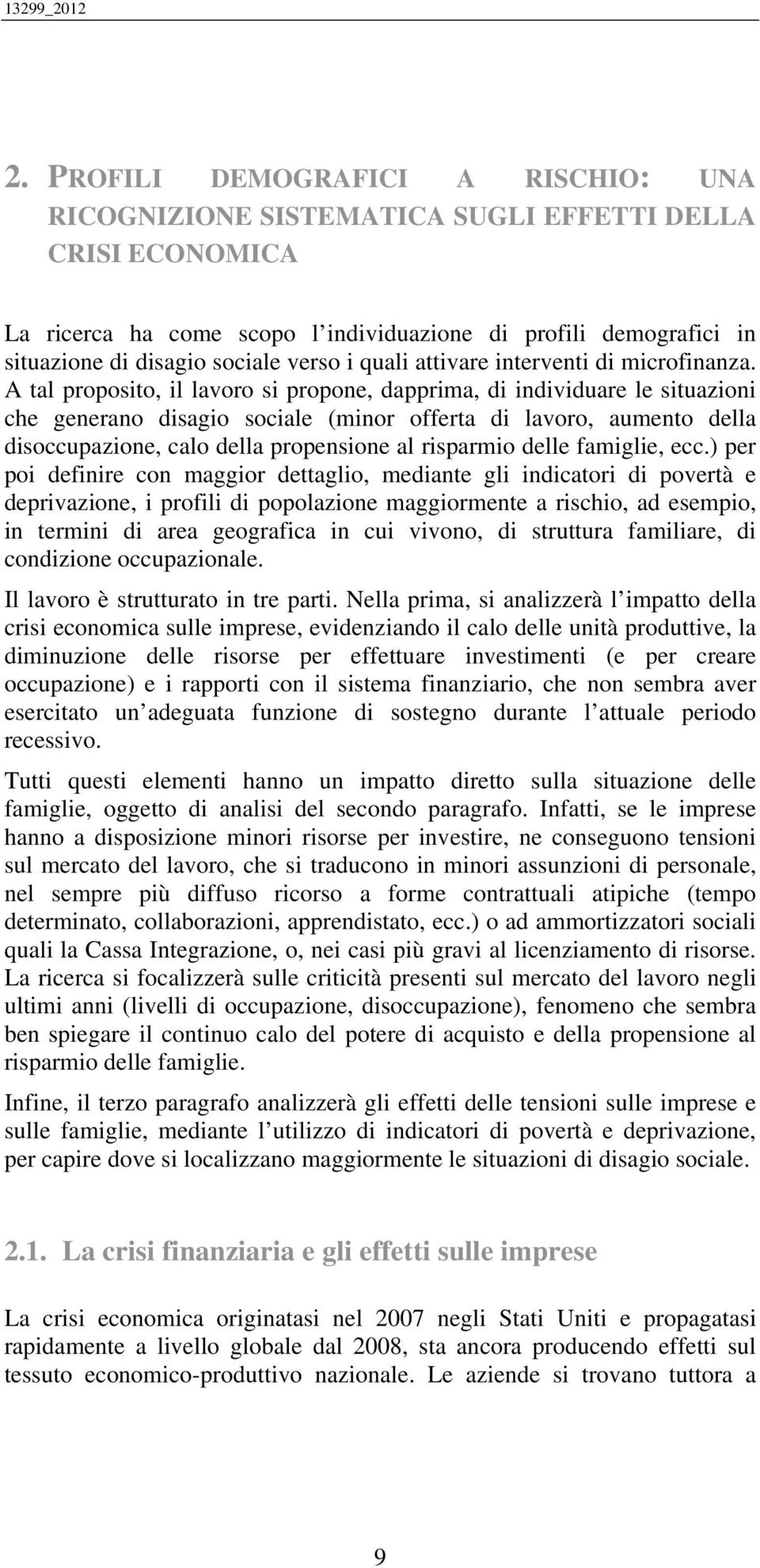 A tal proposito, il lavoro si propone, dapprima, di individuare le situazioni che generano disagio sociale (minor offerta di lavoro, aumento della disoccupazione, calo della propensione al risparmio