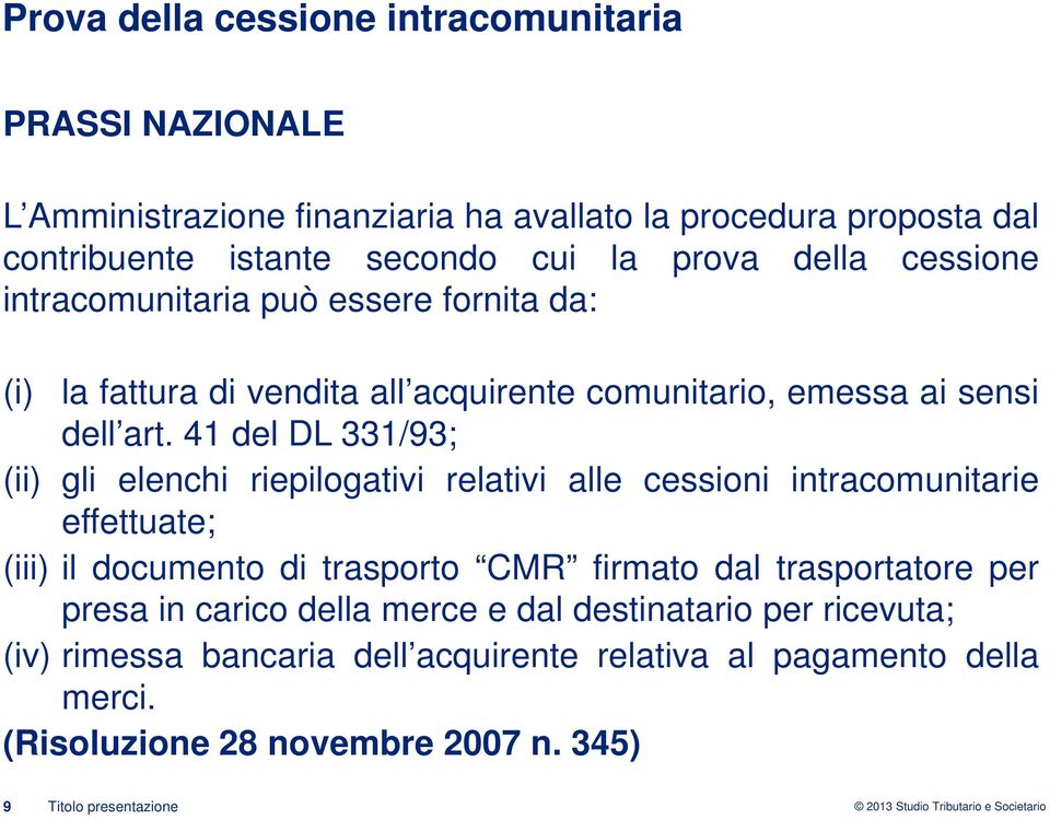 41 del DL 331/93; (ii) gli elenchi riepilogativi relativi alle cessioni intracomunitarie effettuate; (iii) il documento di trasporto CMR firmato dal