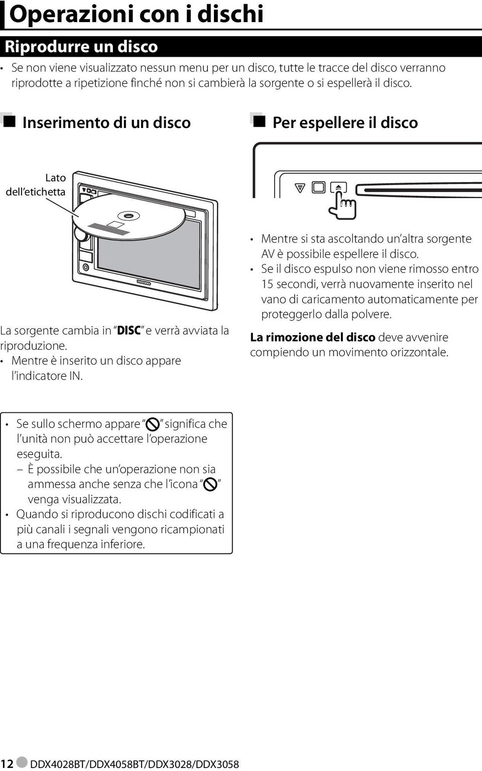 Mentre si sta ascoltando un altra sorgente AV è possibile espellere il disco.