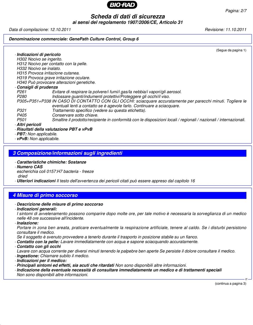 P280 Indossare guanti/indumenti protettivi/proteggere gli occhi/il viso. P305+P351+P338 IN CASO DI CONTATTO CON GLI OCCHI: sciacquare accuratamente per parecchi minuti.