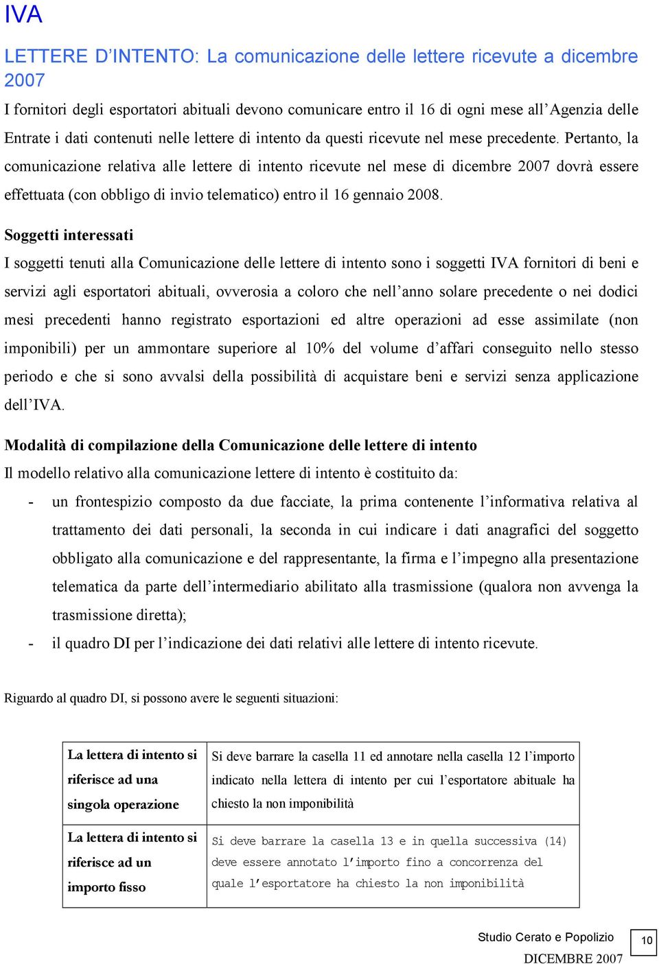 Pertanto, la comunicazione relativa alle lettere di intento ricevute nel mese di dicembre 2007 dovrà essere effettuata (con obbligo di invio telematico) entro il 16 gennaio 2008.