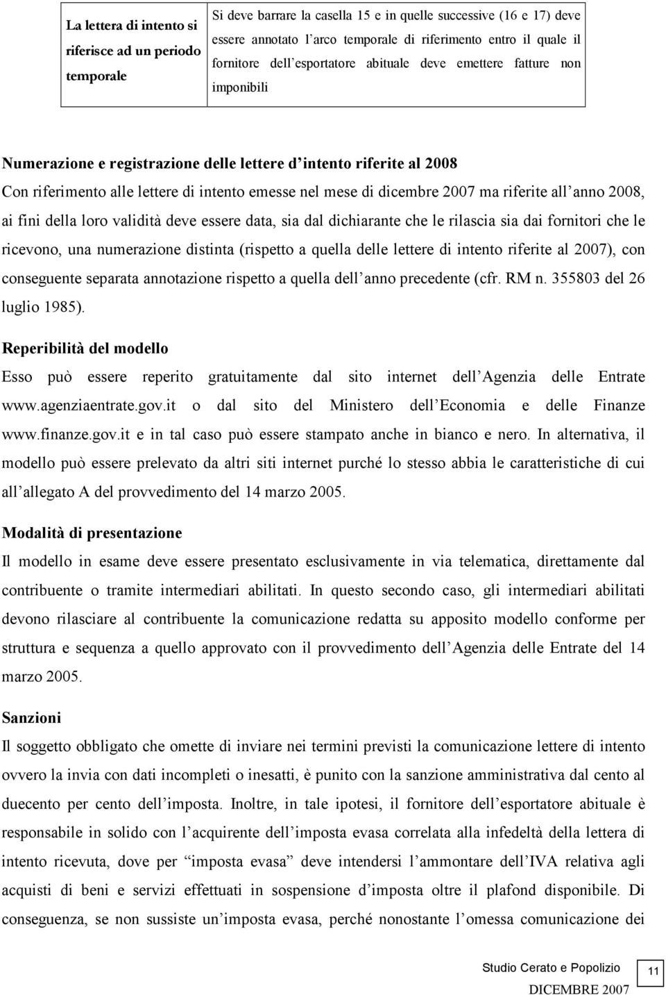 di dicembre 2007 ma riferite all anno 2008, ai fini della loro validità deve essere data, sia dal dichiarante che le rilascia sia dai fornitori che le ricevono, una numerazione distinta (rispetto a