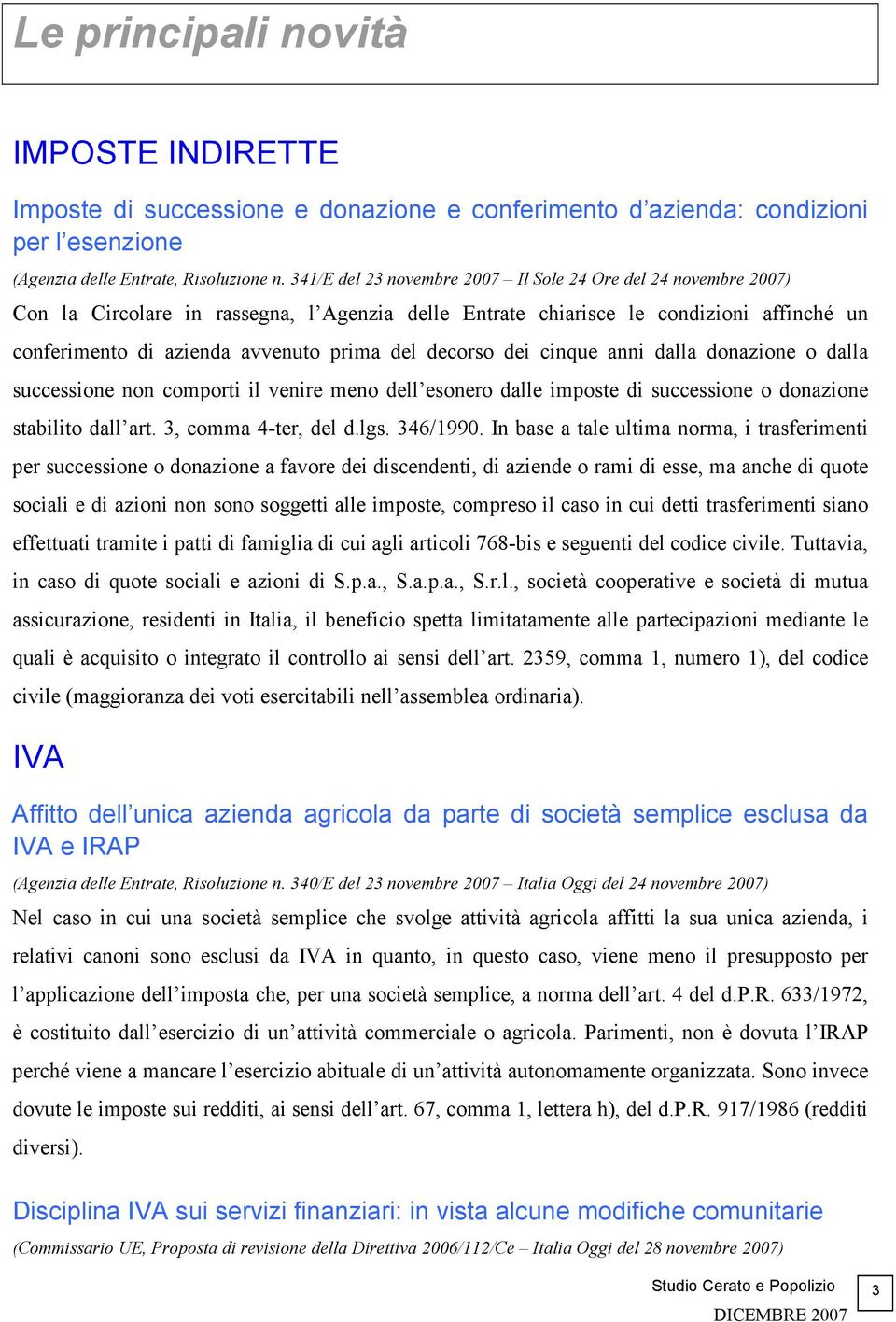 decorso dei cinque anni dalla donazione o dalla successione non comporti il venire meno dell esonero dalle imposte di successione o donazione stabilito dall art. 3, comma 4-ter, del d.lgs. 346/1990.