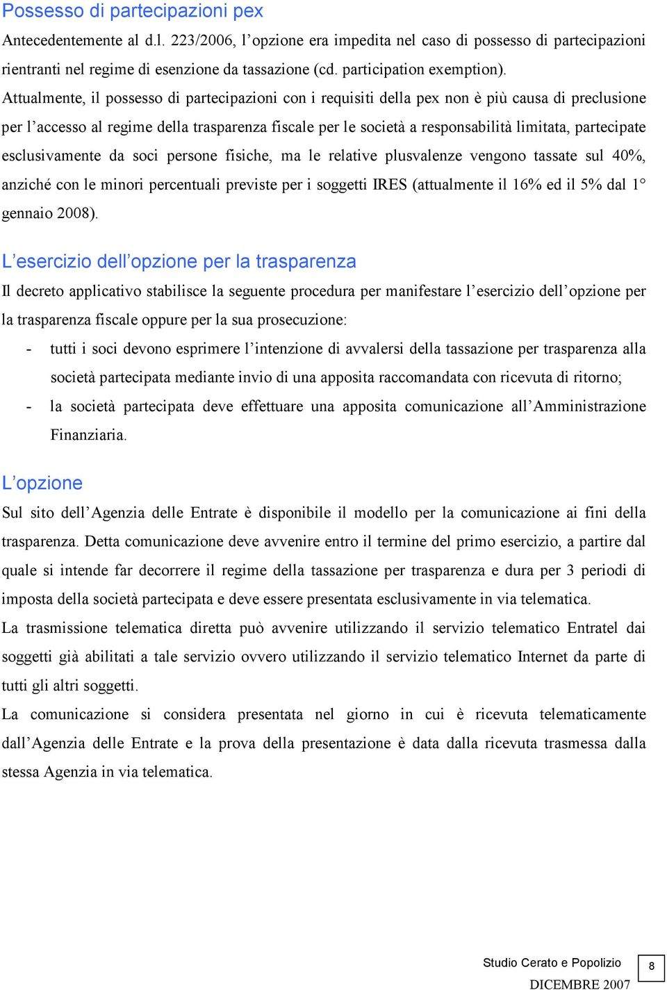 Attualmente, il possesso di partecipazioni con i requisiti della pex non è più causa di preclusione per l accesso al regime della trasparenza fiscale per le società a responsabilità limitata,