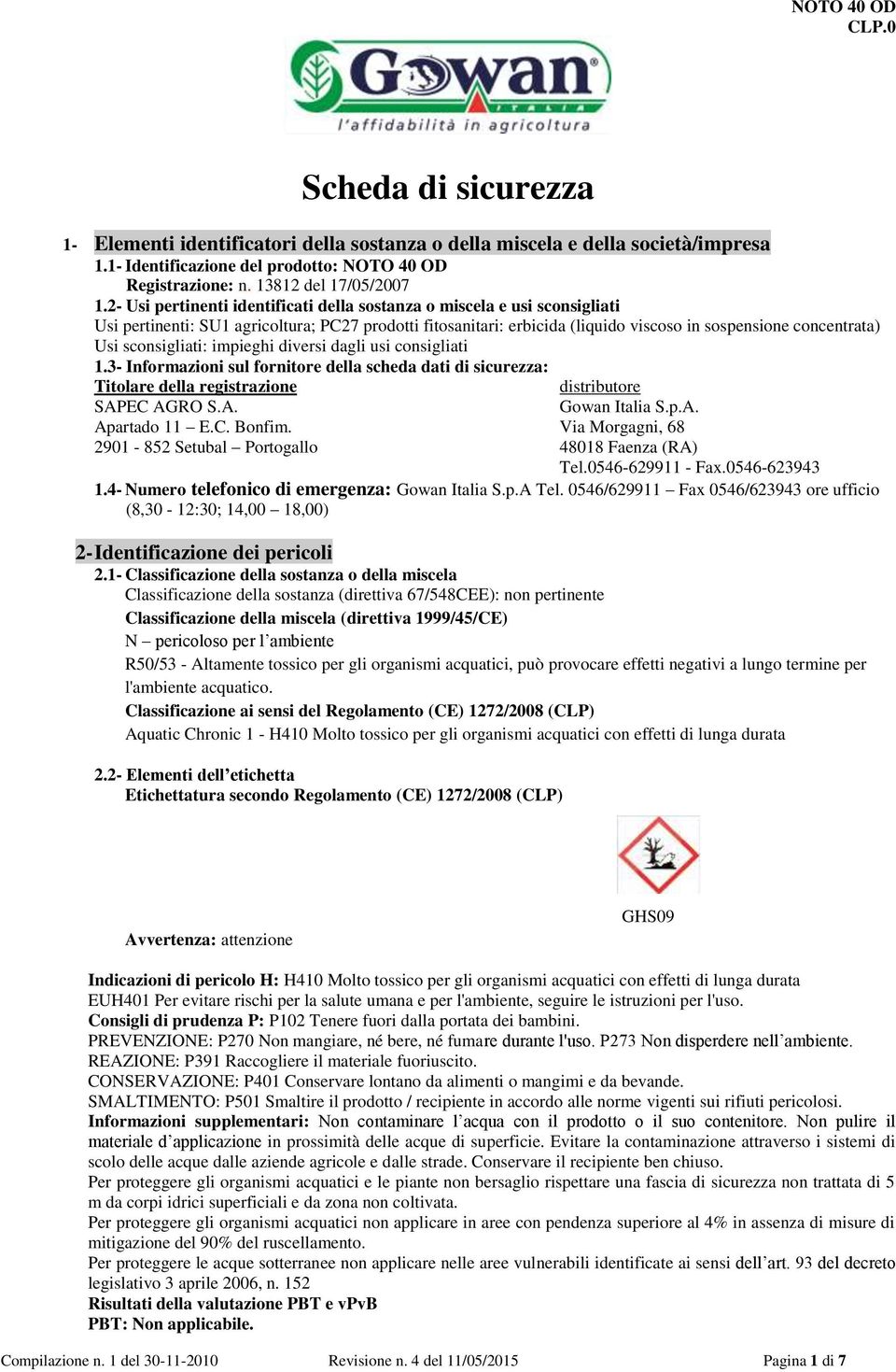 sconsigliati: impieghi diversi dagli usi consigliati 1.3- Informazioni sul fornitore della scheda dati di sicurezza: Titolare della registrazione distributore SAPEC AGRO S.A. Gowan Italia S.p.A. Apartado 11 E.