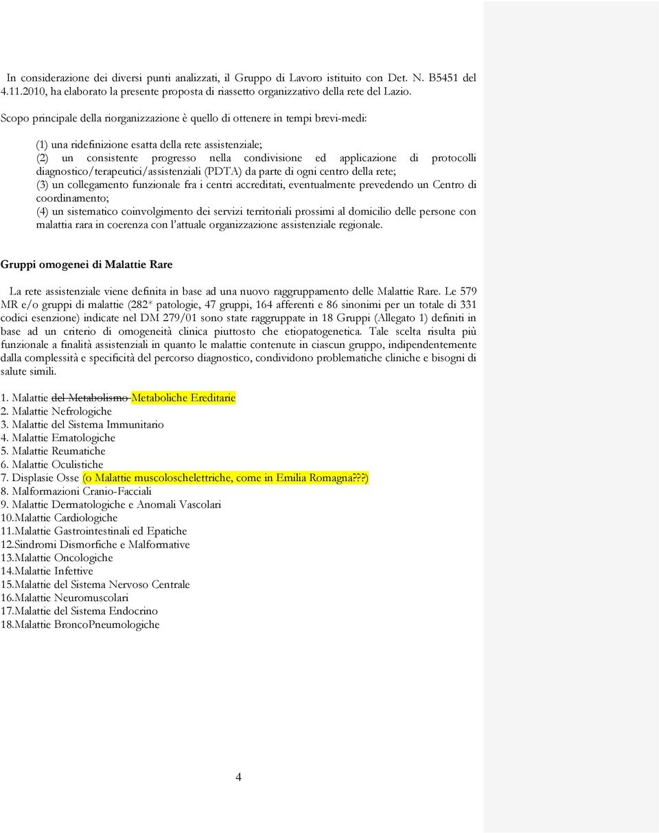 applicazione di protocolli diagnostico/terapeutici/assistenziali (PDTA) da parte di ogni centro della rete; (3) un collegamento funzionale fra i centri accreditati, eventualmente prevedendo un Centro