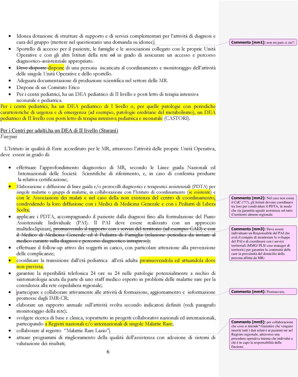 diagnostico-assistenziale appropriato. Deve disporre dispone di una persona incaricata al coordinamento e monitoraggio dell attività delle singole Unità Operative e dello sportello.