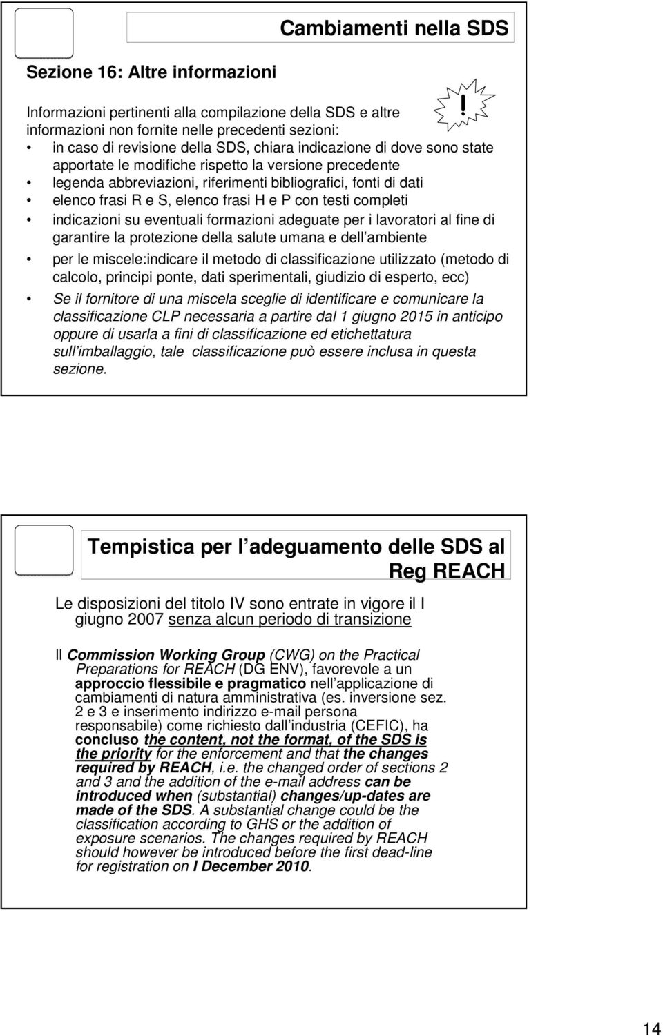 testi completi indicazioni su eventuali formazioni adeguate per i lavoratori al fine di garantire la protezione della salute umana e dell ambiente per le miscele:indicare il metodo di classificazione