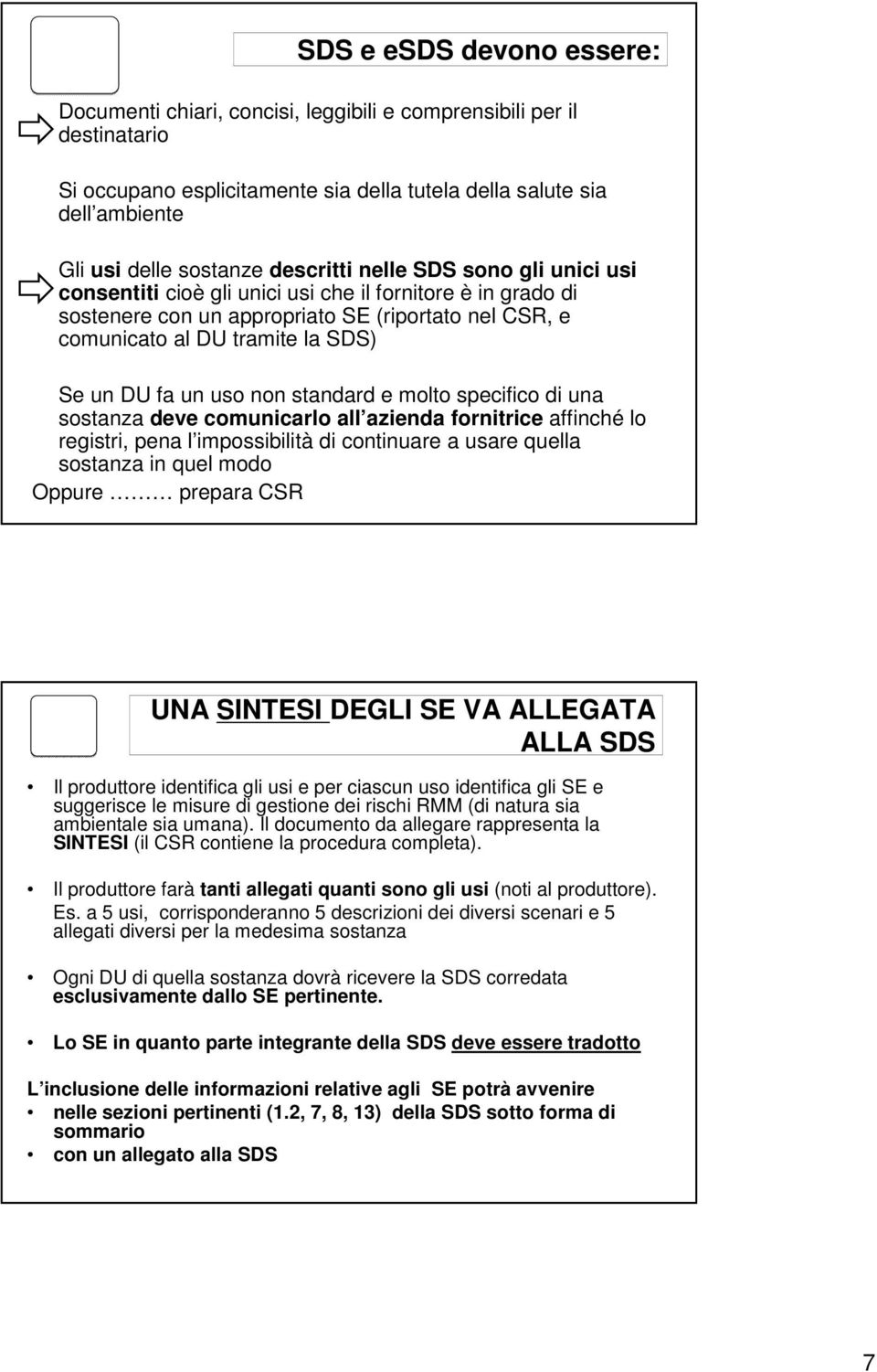 un uso non standard e molto specifico di una sostanza deve comunicarlo all azienda fornitrice affinché lo registri, pena l impossibilità di continuare a usare quella sostanza in quel modo Oppure