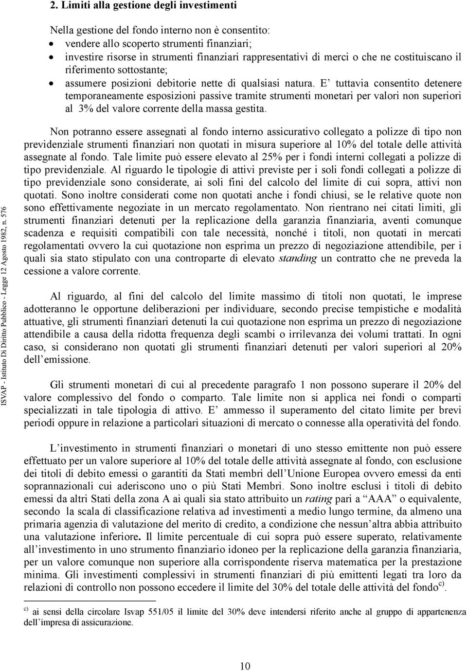 E tuttavia consentito detenere temporaneamente esposizioni passive tramite strumenti monetari per valori non superiori al 3% del valore corrente della massa gestita.