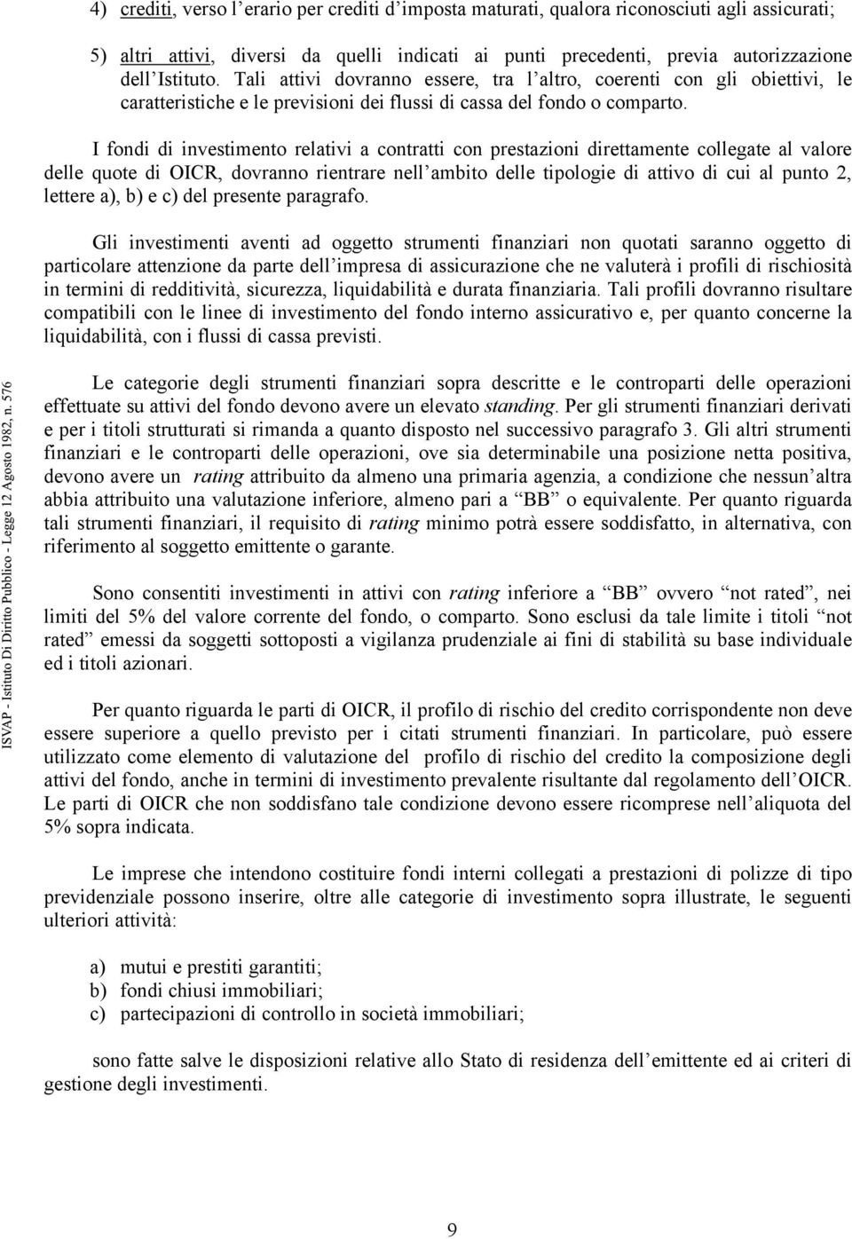 I fondi di investimento relativi a contratti con prestazioni direttamente collegate al valore delle quote di OICR, dovranno rientrare nell ambito delle tipologie di attivo di cui al punto 2, lettere