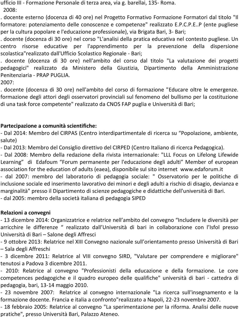 P.C.P.E..P (ente pugliese per la cultura popolare e l'educazione professionale), via Brigata Bari, 3-. docente (docenza di 30 ore) nel corso "L'analisi della pratica educativa nel contesto pugliese.