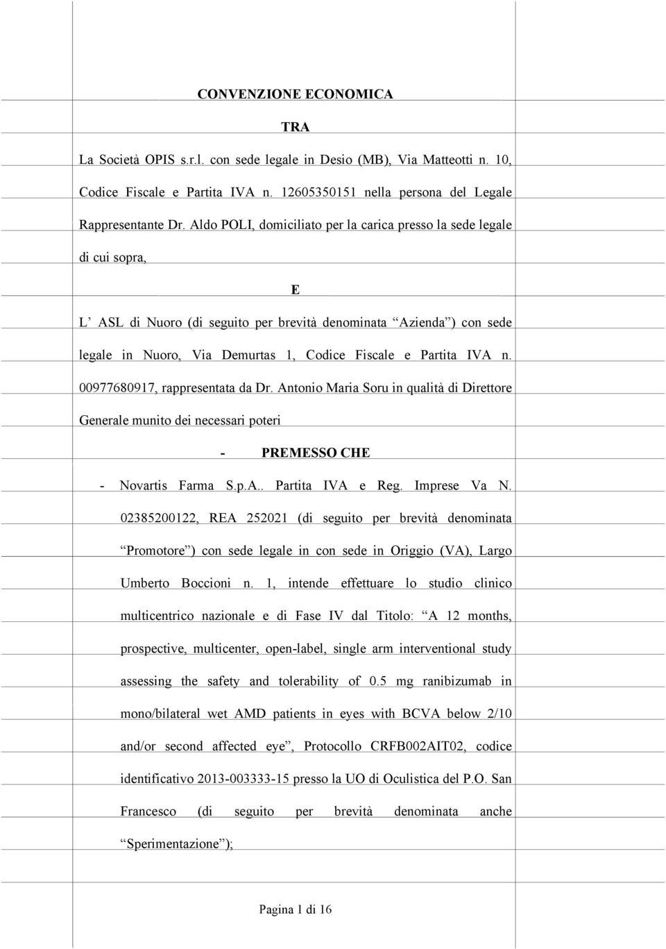 Partita IVA n. 00977680917, rappresentata da Dr. Antonio Maria Soru in qualità di Direttore Generale munito dei necessari poteri - PREMESSO CHE - Novartis Farma S.p.A.. Partita IVA e Reg.